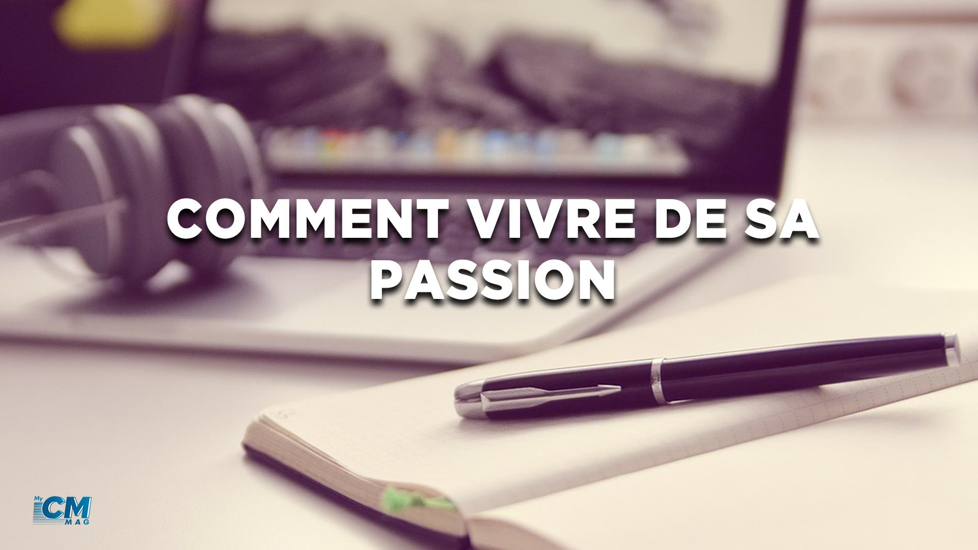 You are currently viewing Comment vivre de sa passion ?