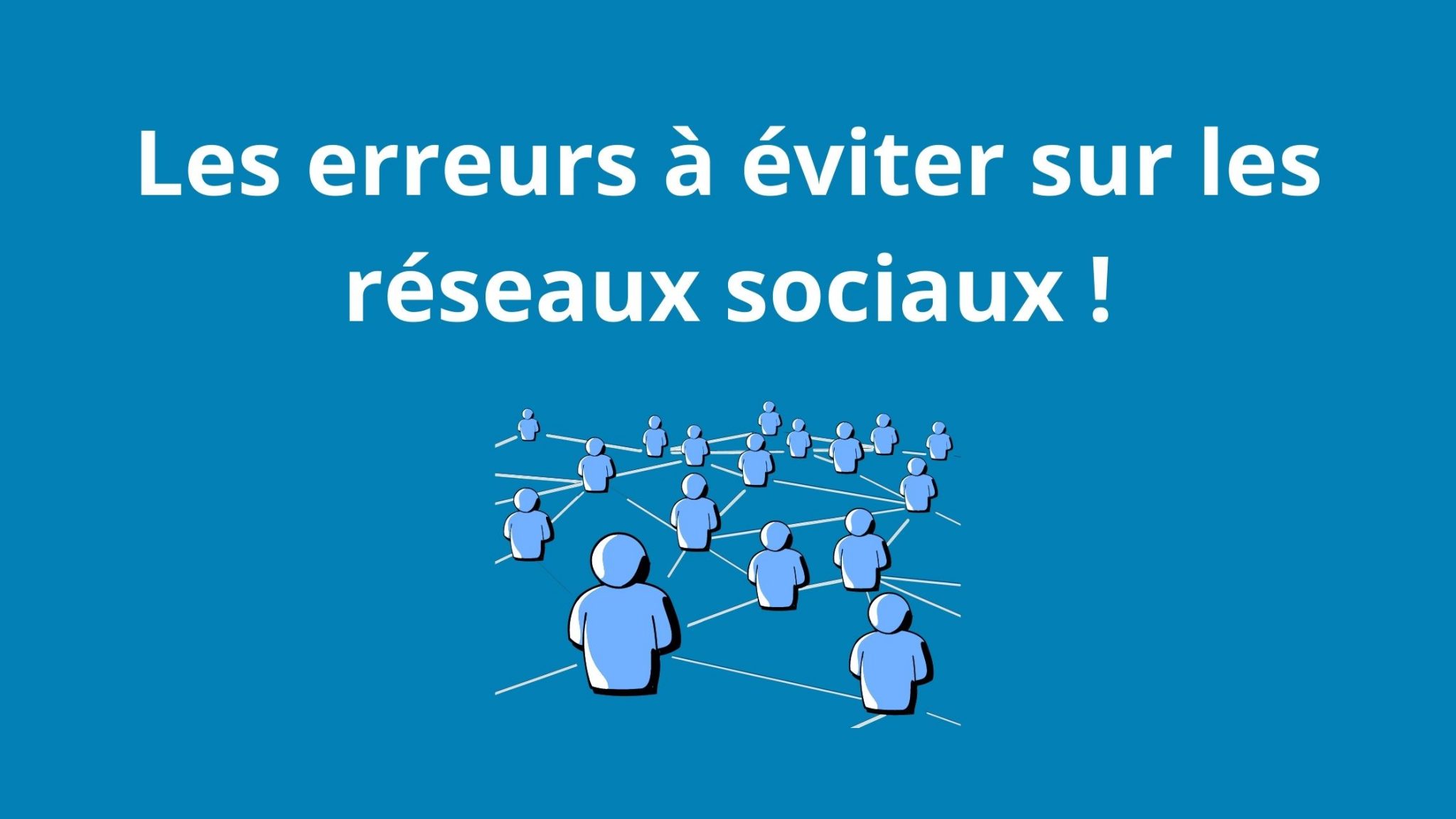 Les 24 erreurs à éviter sur les réseaux sociaux