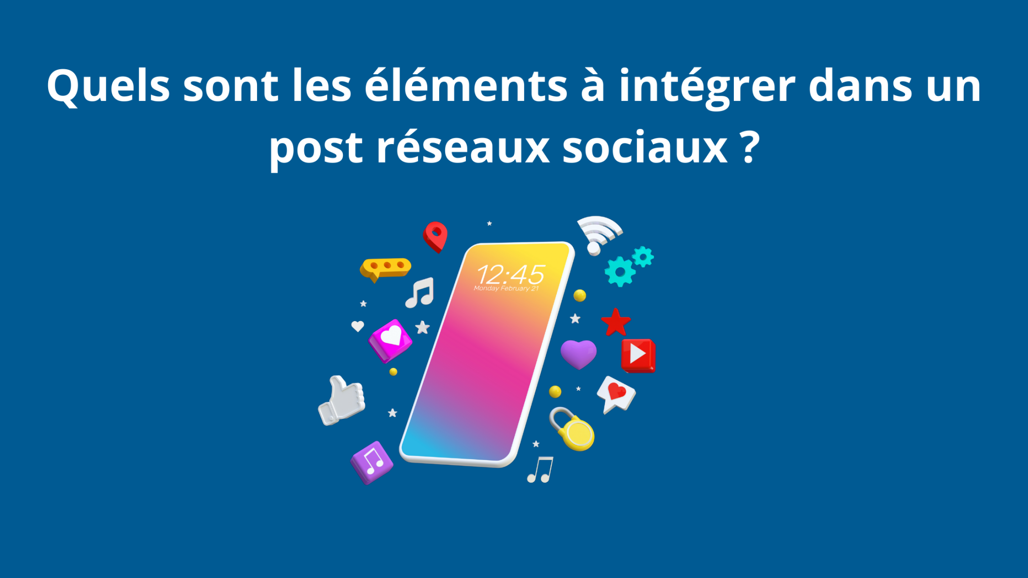 Social Media ; les éléments à intégrer dans un post réseau social