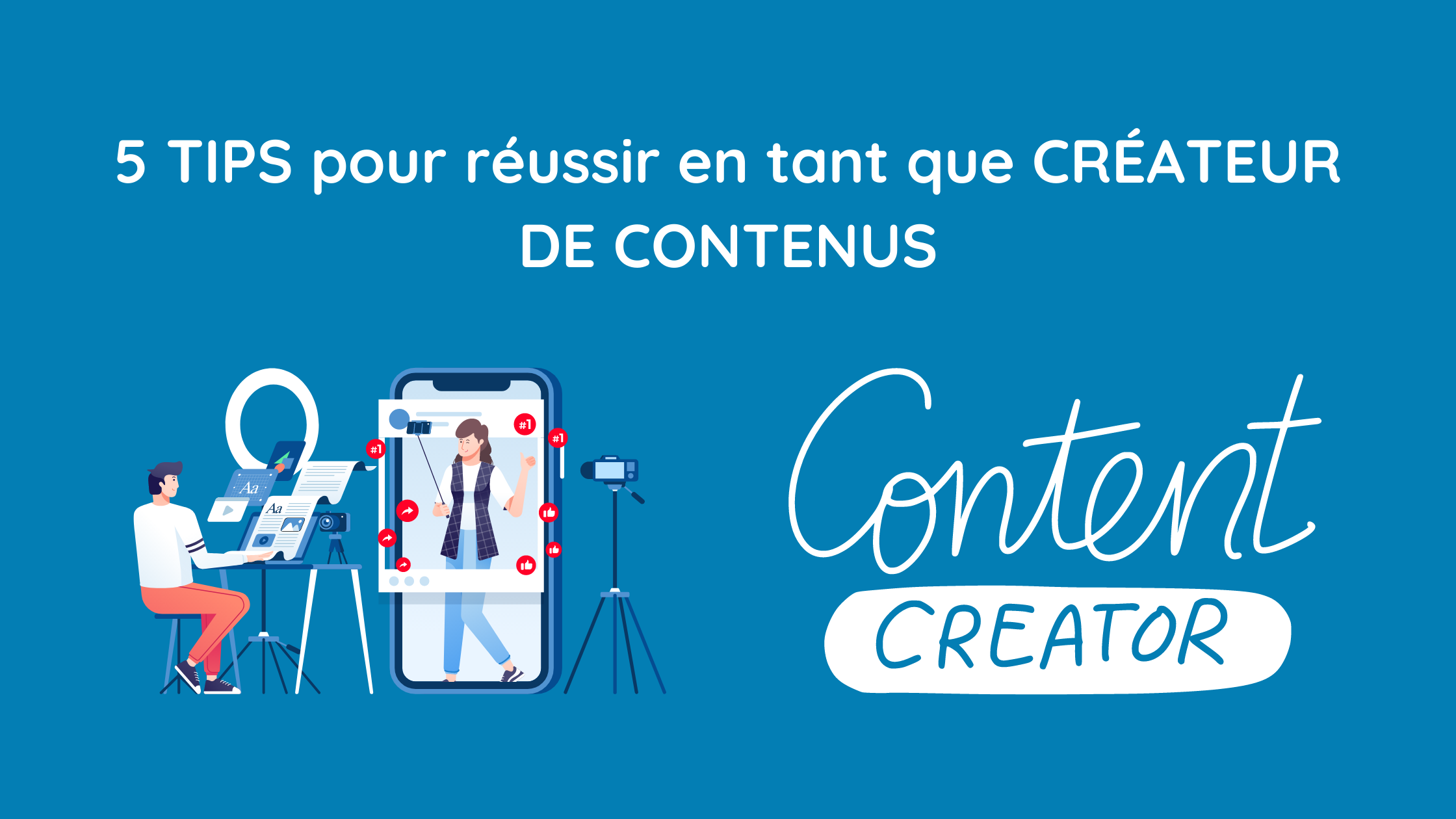 You are currently viewing 5 TIPS pour réussir en tant que CRÉATEUR DE CONTENUS !